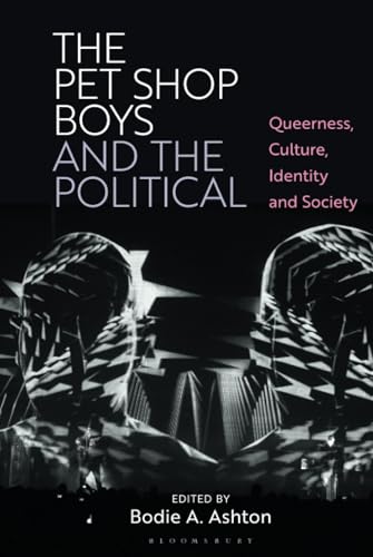 Pet Shop Boys and the Political, The: Queerness, Culture, Identity and Society von Bloomsbury Academic