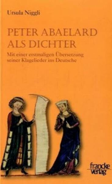 Peter Abaelard als Dichter: Mit einer erstmaligen Übersetzung seiner Klagelieder ins Deutsche