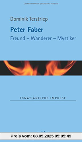 Peter Faber: Freund - Wanderer - Mystiker (Ignatianische Impulse)