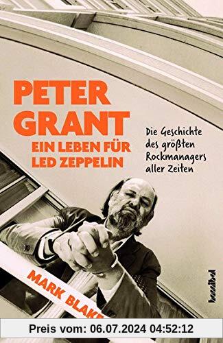 Peter Grant - Ein Leben für Led Zeppelin: Die Geschichte des größten Rockmanagers aller Zeiten