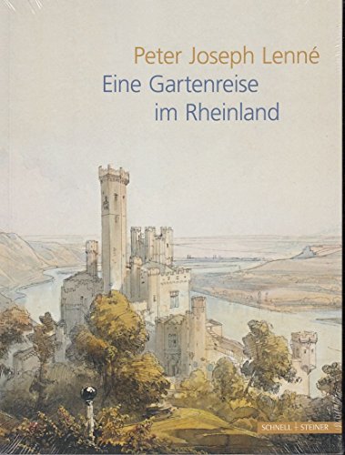 Peter Joseph Lenné: Eine Gartenreise im Rheinland