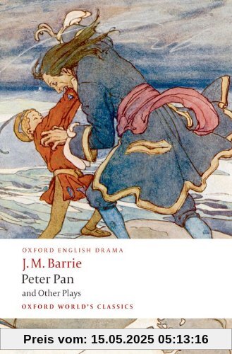 Peter Pan and Other Plays: The Admirable Crichton; Peter Pan; When Wendy Grew Up; What Every Woman Knows; Mary Rose (Oxford World's Classics)
