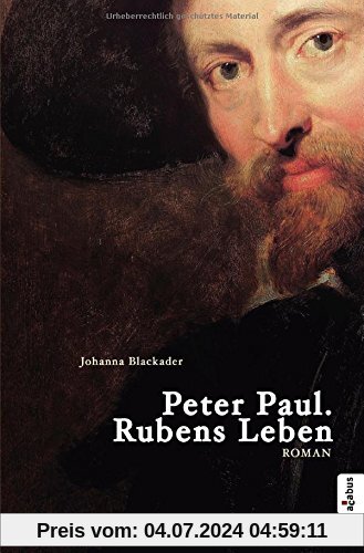 Peter Paul. Rubens Leben: Biografischer Roman