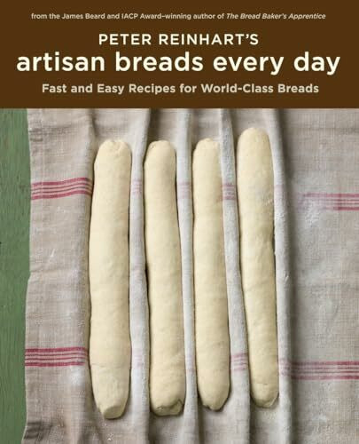 Peter Reinhart's Artisan Breads Every Day: Fast and Easy Recipes for World-Class Breads [A Bak... Peter Reinhart's Artisan Breads Every Day: Fast and Easy Recipes for World-Class Breads [A Bak...