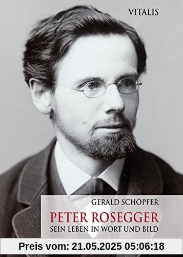 Peter Rosegger: Sein Leben in Wort und Bild Peter Rosegger: Sein Leben in Wort und Bild