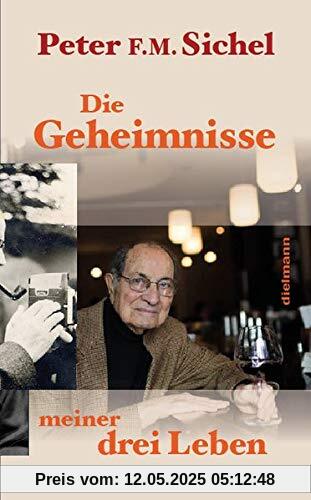 Peter Sichel: Die Geheimnisse meiner drei Leben: Flüchtling, Geheimagent und Weinhändler