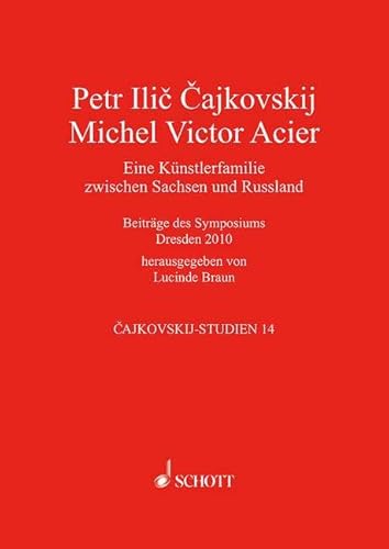 Peter Tschaikowsky - Michel Victor Acier: Eine Künstlerfamilie zwischen Sachsen und Russland. Band 14. (Cajkovskij-Studien, Band 14)