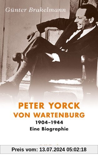 Peter Yorck von Wartenburg: 1904-1944: 1904 - 1944 Eine Biographie