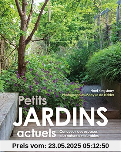 Petits jardins actuels - Concevoir des espaces plus naturels et plus durables: Concevoir des espaces plus naturels et durables Petits jardins actuels - Concevoir des espaces plus naturels et plus durables: Concevoir des espaces plus naturels et durables