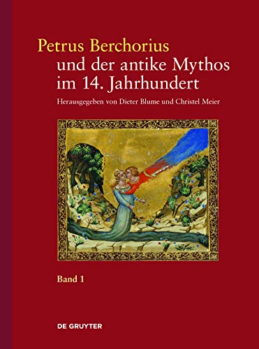 Petrus Berchorius und der antike Mythos im 14. Jahrhundert: Bd. 1 Die Metamorphosen Ovids in der Deutung des Petrus Berchorius und in den ... moralizatus': Ausgabe, Übersetzung, Kommentar von de Gruyter