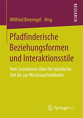 Pfadfinderische Beziehungsformen und Interaktionsstile: Vom Scoutismus über die bündische Zeit bis zur Missbrauchsdebatte von Springer VS