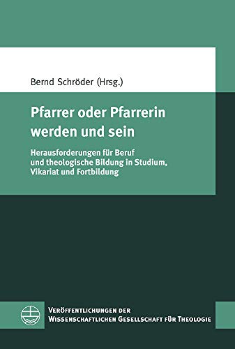 Pfarrer oder Pfarrerin werden und sein: Herausforderungen für Beruf und theologische Bildung in Studium, Vikariat und Fortbildung (Veröffentlichungen ... Gesellschaft für Theologie (VWGTh), Band 61)