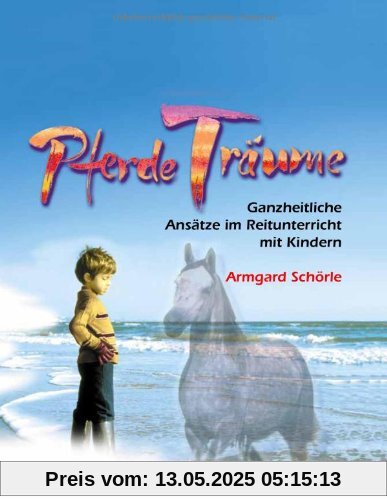 PferdeTräume: Ganzheitliche Ansätze im Reitunterricht mit Kindern PferdeTräume: Ganzheitliche Ansätze im Reitunterricht mit Kindern