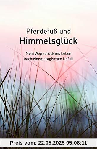 Pferdefuß und Himmelsglück - Mein Weg zurück ins Leben nach einem tragischen Unfall Pferdefuß und Himmelsglück - Mein Weg zurück ins Leben nach einem tragischen Unfall