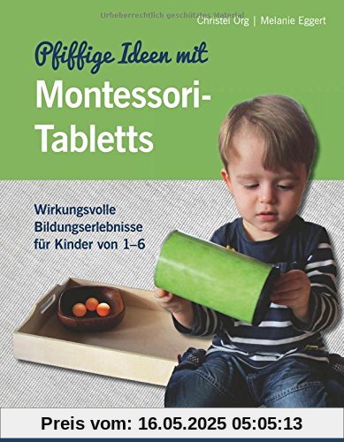 Pfiffige Ideen mit Montessori-Tabletts: Wirkungsvolle Bildungserlebnisse für Kinder von 1 - 6 Pfiffige Ideen mit Montessori-Tabletts: Wirkungsvolle Bildungserlebnisse für Kinder von 1 - 6