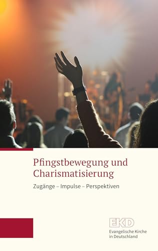 Pfingstbewegung und Charismatisierung: Zugänge – Impulse – Perspektiven. Eine Orientierungshilfe der Kammer für Weltweite Ökumene der Evangelischen Kirche in Deutschland