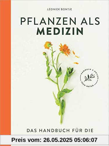 Pflanzen als Medizin: Das Handbuch für die Natur-Apotheke