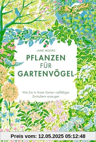 Pflanzen für Gartenvögel: Wie Sie in Ihrem Garten vielfältiges Zwitschern erzeugen