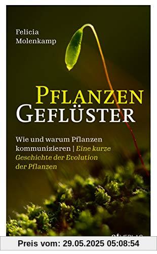 Pflanzengeflüster: Wie und warum Pflanzen kommunizieren. Eine kurze Geschichte der Evolution der Pflanzen Pflanzengeflüster: Wie und warum Pflanzen kommunizieren. Eine kurze Geschichte der Evolution der Pflanzen