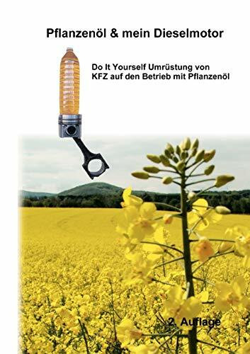 Pflanzenöl & mein Dieselmotor: Do it yourself Umrüstung mit Anregungen Tipps und FAQ Pflanzenöl & mein Dieselmotor: Do it yourself Umrüstung mit Anregungen Tipps und FAQ