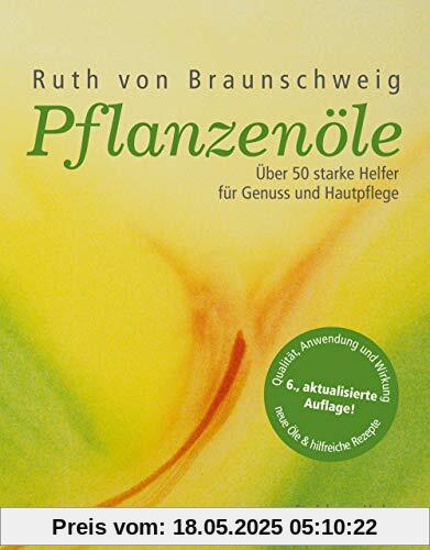 Pflanzenöle - Qualität, Anwendung und Wirkung: Über 50 starke Helfer für Genuss und Hautpflege