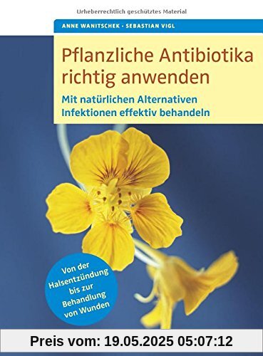 Pflanzliche Antibiotika richtig anwenden: Mit natürlichen Alternativen Infektionen effektiv behandeln
