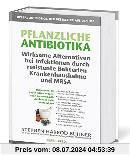 Pflanzliche Antibiotika. Wirksame Alternativen bei Infektionen durch resistente Bakterien Krankenhauskeime und MRSA: Heilkräuter, die Leben retten ... konventionelle Antibiotika nicht mehr wirken.