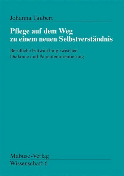Pflege auf dem Weg zu einem neuen Selbstverständnis. Berufliche Entwicklung zwischen Diakonie ...