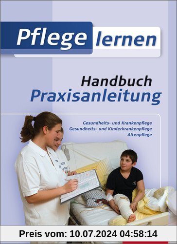 Pflege lernen: Handbuch Praxisanleitung: Schülerbuch, 1. Auflage, 2011: Gesundheits- und Krankenpflege. Gesundheits- und Kinderkrankenpflege. Altenpflege