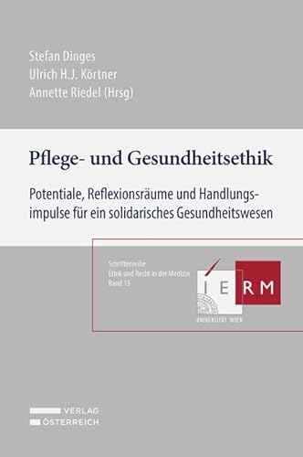 Pflege- und Gesundheitsethik: Potentiale, Reflexionsräume und Handlungsimpulse für ein solidarisches Gesundheitswesen (Schriftenreihe Ethik und Recht in der Medizin) von Verlag Österreich