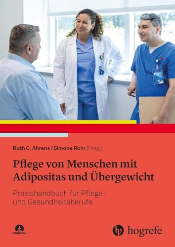 Pflege von Menschen mit Adipositas und Übergewicht: Praxishandbuch für Pflege- und Gesundheitsberufe Pflege von Menschen mit Adipositas und Übergewicht: Praxishandbuch für Pflege- und Gesundheitsberufe von Hogrefe AG
