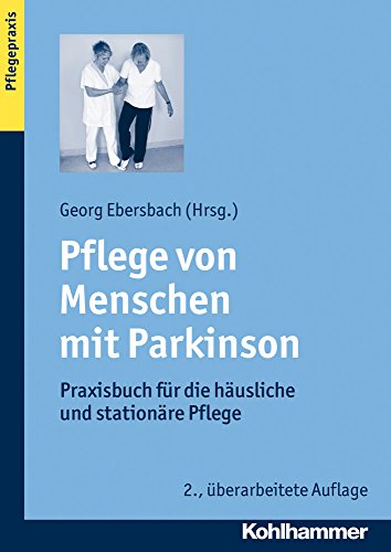 Pflege von Menschen mit Parkinson: Praxisbuch für die häusliche und stationäre Pflege