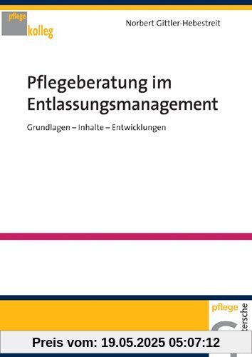 Pflegeberatung im Entlassungsmanagement: Grundlagen. Inhalte. Entwicklungen Pflegeberatung im Entlassungsmanagement: Grundlagen. Inhalte. Entwicklungen