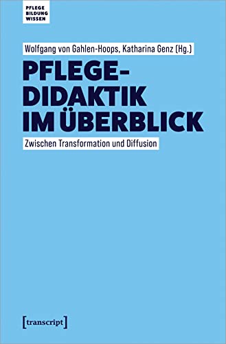 Pflegedidaktik im Überblick: Zwischen Transformation und Diffusion (Pflege - Bildung - Wissen) von transcript