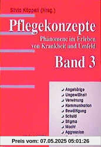 Pflegekonzepte. Phänomene im Erleben von Krankheiten und Umfeld: Pflegekonzepte, Bd.3, Angehörige, Ungewißheit, Verwirrung, Kommunikation, ... Stigma, Macht, Aggression, Compliance, Humor