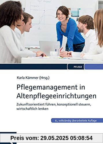 Pflegemanagement in Altenpflegeeinrichtungen: Zukunftsorientiert führen, konzeptionell steuern, wirtschaftlich lenken Pflegemanagement in Altenpflegeeinrichtungen: Zukunftsorientiert führen, konzeptionell steuern, wirtschaftlich lenken