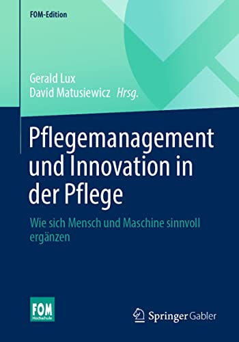 Pflegemanagement und Innovation in der Pflege: Wie sich Mensch und Maschine sinnvoll ergänzen (FOM-Edition) von Springer Gabler