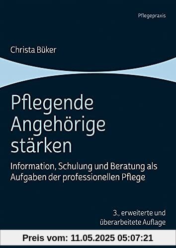 Pflegende Angehörige stärken: Information, Schulung und Beratung als Aufgaben der professionellen Pflege