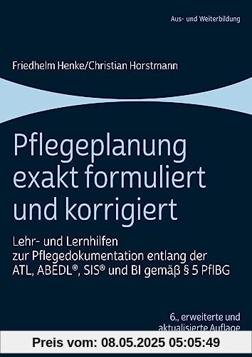 Pflegeplanung exakt formuliert und korrigiert: Lehr- und Lernhilfen zur Pflegedokumentation entlang der ATL, ABEDL®, SIS® und BI gemäß § 5 PflBG