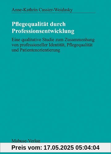 Pflegequalität durch Professionsentwicklung: Eine qualitative Studie zum Zusammenhang von professioneller Identität, Pflgequalität und Patientenorientierung (Mabuse-Verlag Wissenschaft)