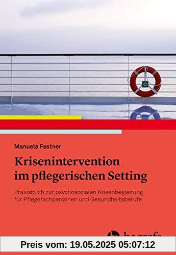 Pflegerische Krisenintervention: Praxisbuch zur psychosozialen Krisenbegleitung für Pflegefachpersonen und Gesundheitsberufe Pflegerische Krisenintervention: Praxisbuch zur psychosozialen Krisenbegleitung für Pflegefachpersonen und Gesundheitsberufe