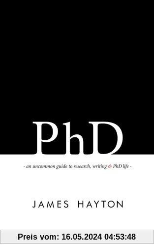 PhD: An uncommon guide to research, writing & PhD life