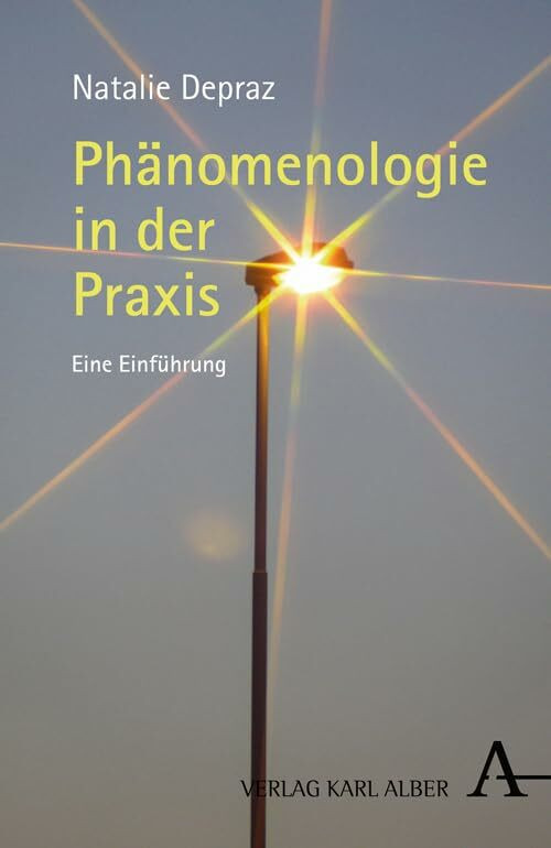 Phänomenologie in der Praxis: Eine Einführung Phänomenologie in der Praxis: Eine Einführung