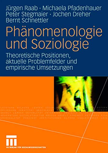 Phänomenologie und Soziologie: Theoretische Positionen, aktuelle Problemfelder und empirische Umsetzungen Phänomenologie und Soziologie: Theoretische Positionen, aktuelle Problemfelder und empirische Umsetzungen