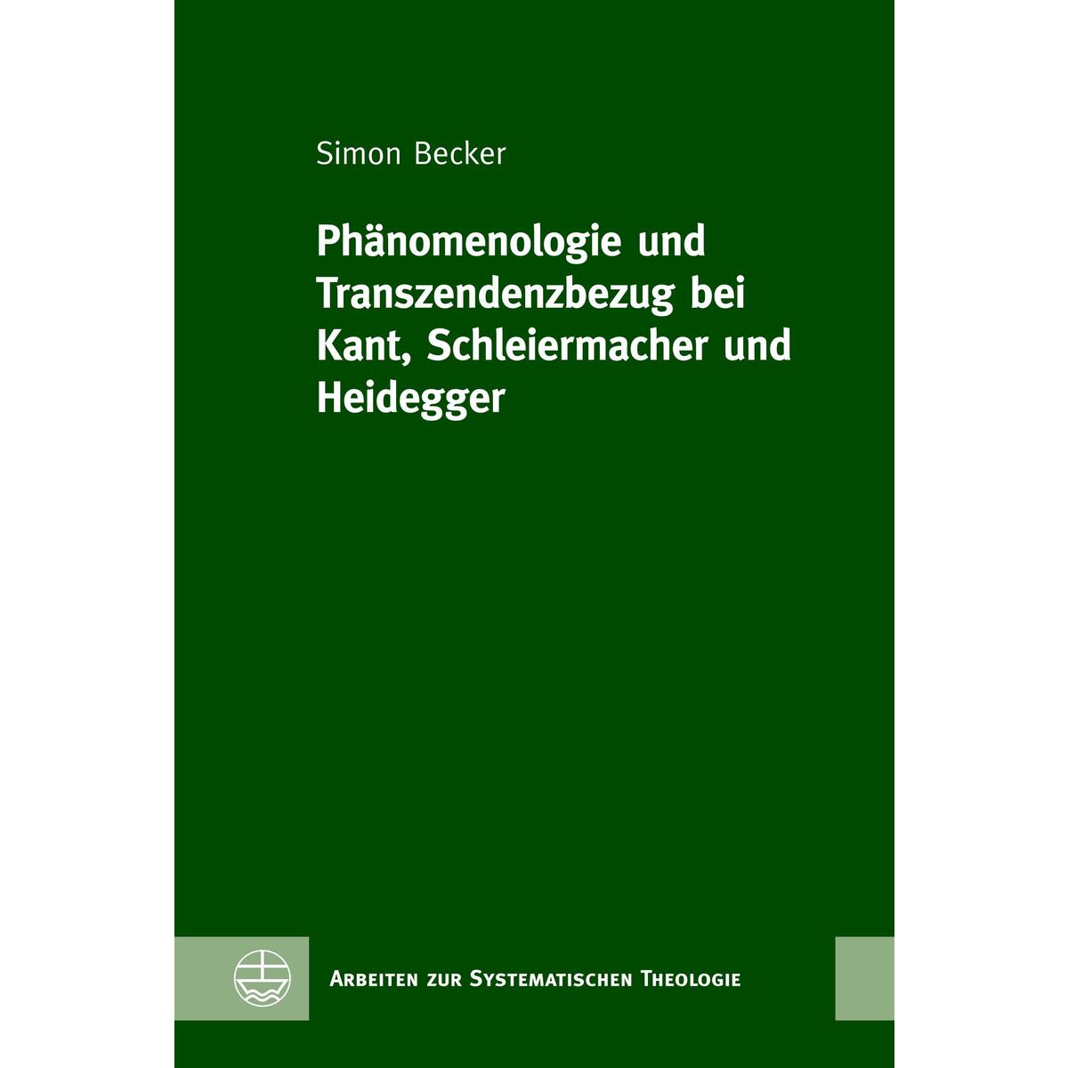 Phänomenologie und Transzendenzbezug bei Kant, Schleiermacher und Heidegger Phänomenologie und Transzendenzbezug bei Kant, Schleiermacher und Heidegger von Evangelische Verlagsansta