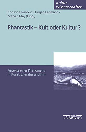 Phantastik - Kult oder Kultur?: Aspekte eines Phänomens in Kunst, Literatur und Film von J.B. Metzler