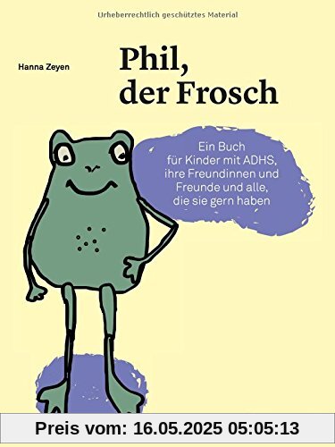 Phil, der Frosch: Ein Buch für Kinder mit ADHS, ihre Freundinnen und Freunde und alle, die sie gern haben