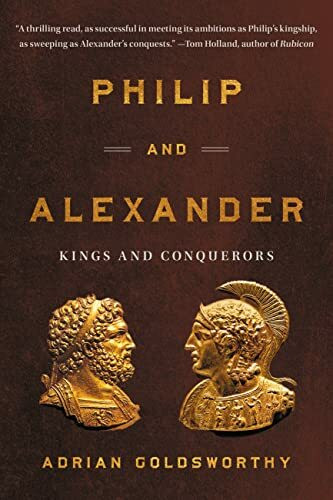 Philip and Alexander: Kings and Conquerors Philip and Alexander: Kings and Conquerors
