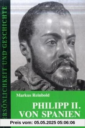 Philipp II. von Spanien: Machtpolitik und Glaubenskampf