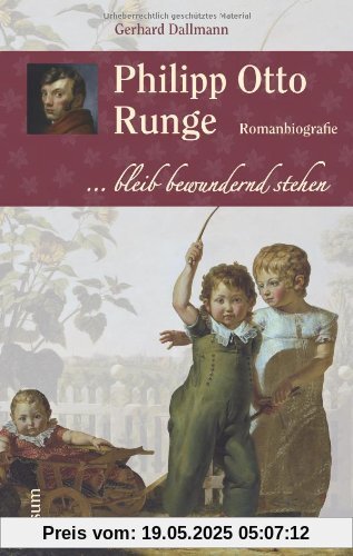 Philipp Otto Runge: ... bleib bewundernd stehen. Romanbiografie